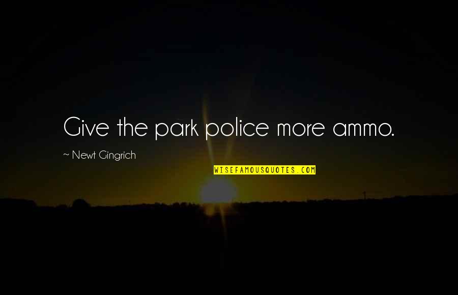 Urgently Synonym Quotes By Newt Gingrich: Give the park police more ammo.