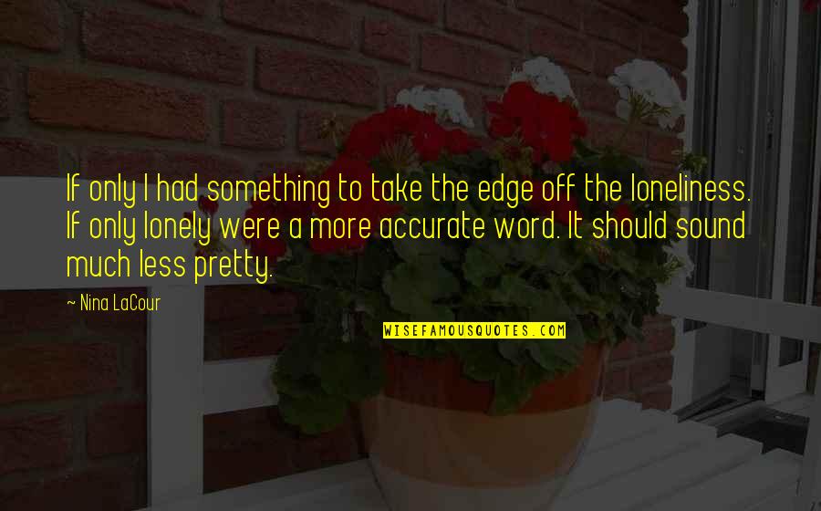 Urgentni Centar Quotes By Nina LaCour: If only I had something to take the