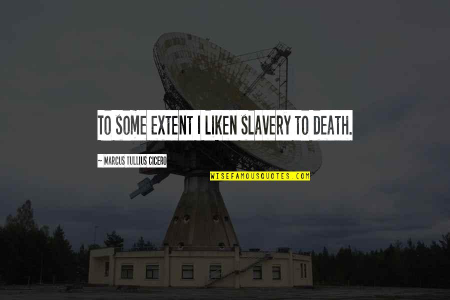 Urgenza Differibile Quotes By Marcus Tullius Cicero: To some extent I liken slavery to death. Urgenza Differibile Quotes By Marcus Tullius Cicero: To some extent I liken slavery to death.