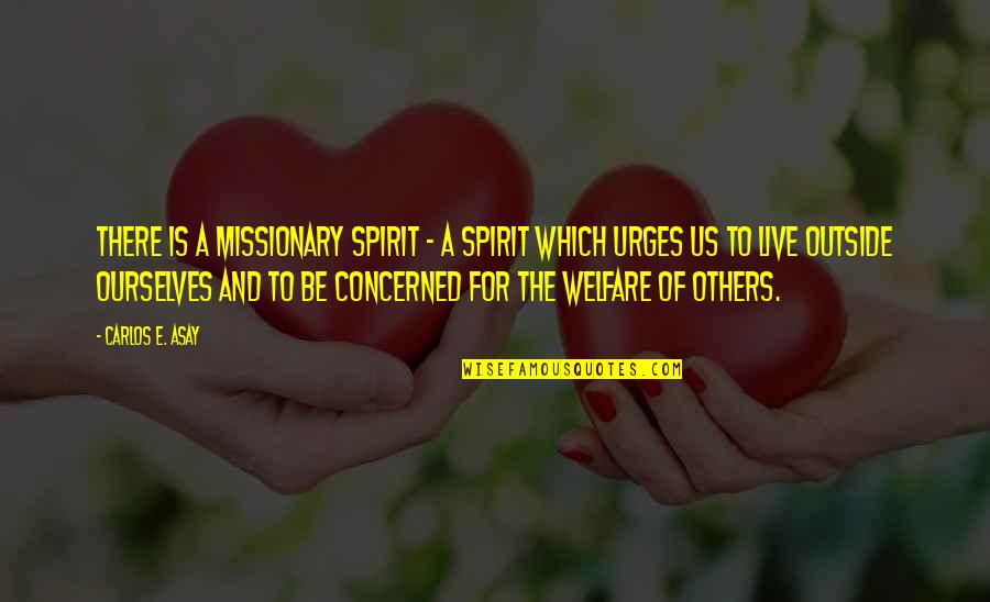Urges Quotes By Carlos E. Asay: There is a missionary spirit - a spirit
