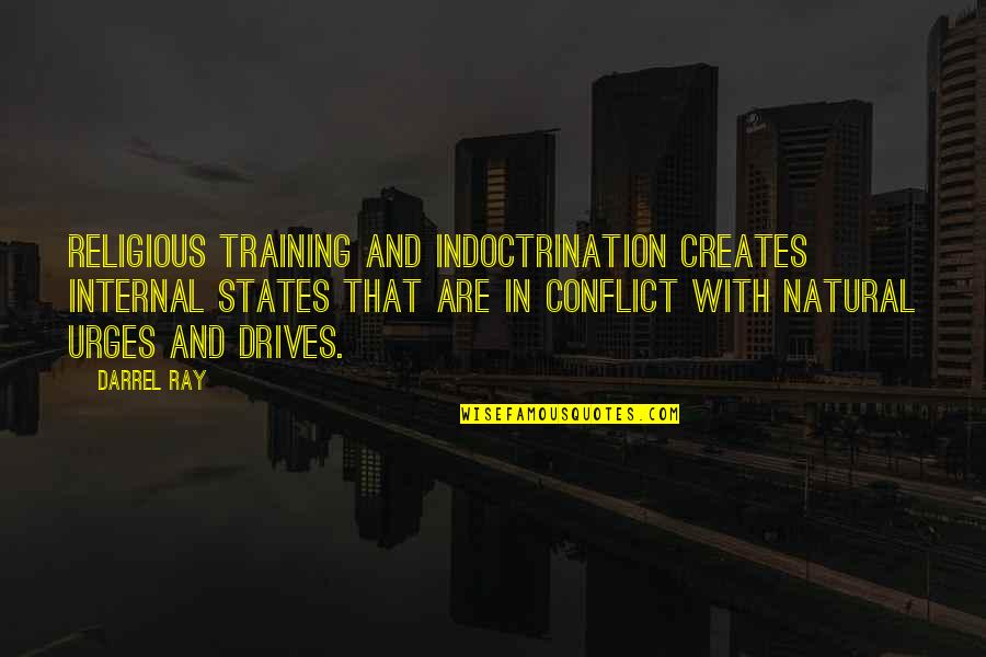 Urges Quotes By Darrel Ray: Religious training and indoctrination creates internal states that