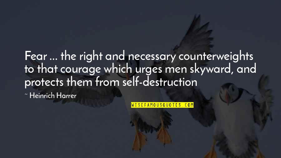 Urges Quotes By Heinrich Harrer: Fear ... the right and necessary counterweights to