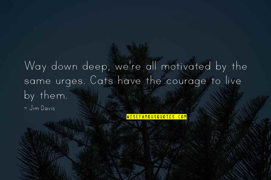 Urges Quotes By Jim Davis: Way down deep, we're all motivated by the