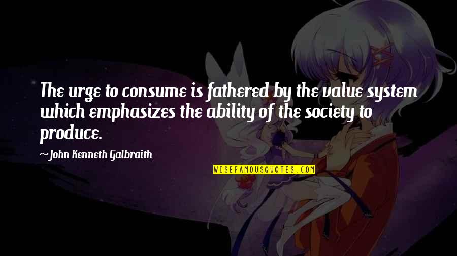 Urges Quotes By John Kenneth Galbraith: The urge to consume is fathered by the