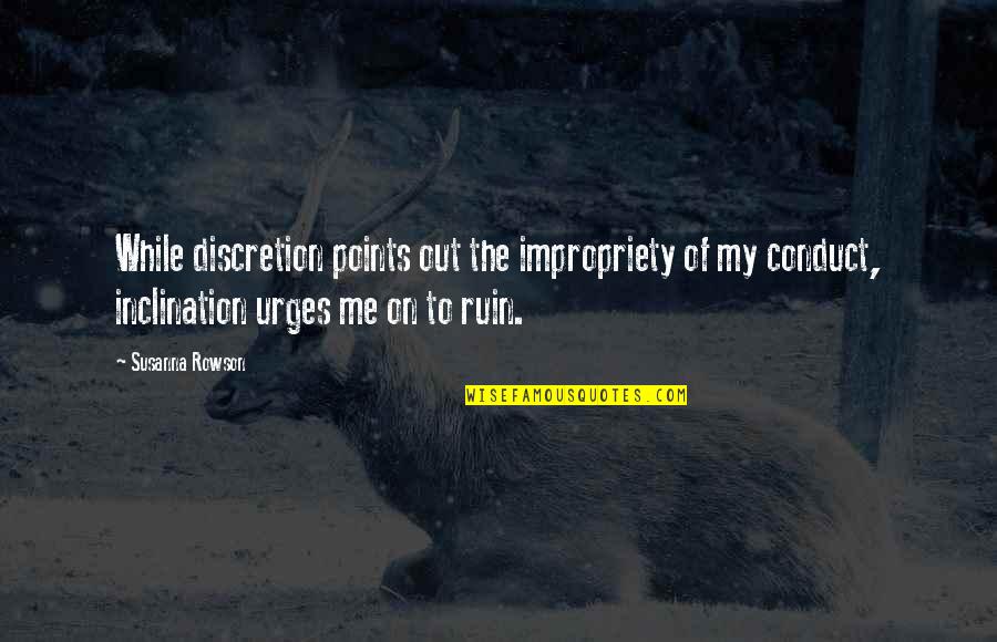 Urges Quotes By Susanna Rowson: While discretion points out the impropriety of my