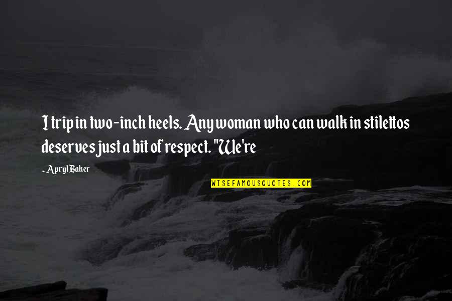Urgin Quotes By Apryl Baker: I trip in two-inch heels. Any woman who Urgin Quotes By Apryl Baker: I trip in two-inch heels. Any woman who