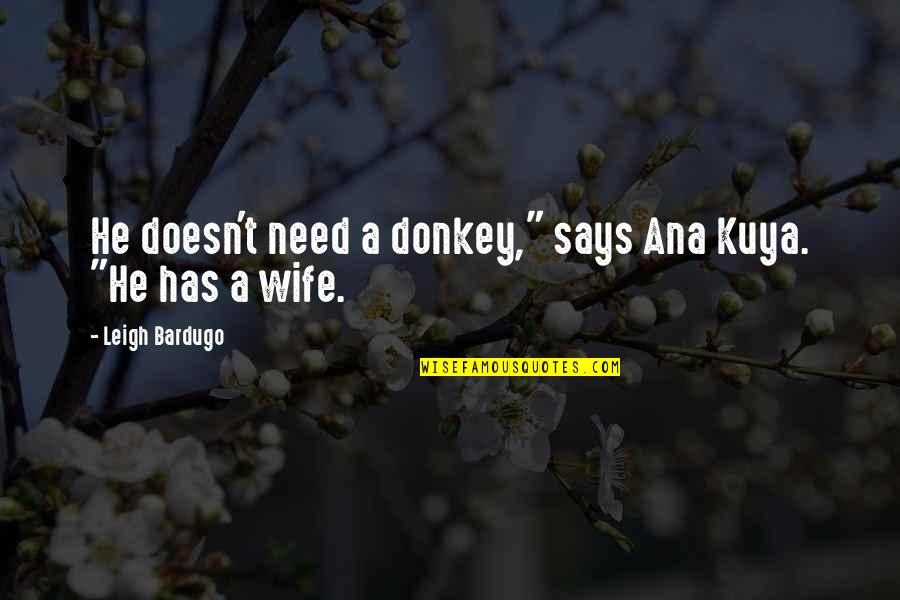 Urgingly Quotes By Leigh Bardugo: He doesn't need a donkey," says Ana Kuya.