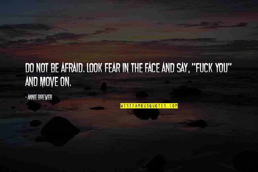 Urgings Of The Heart Quotes By Annie Brewer: Do not be afraid. Look fear in the