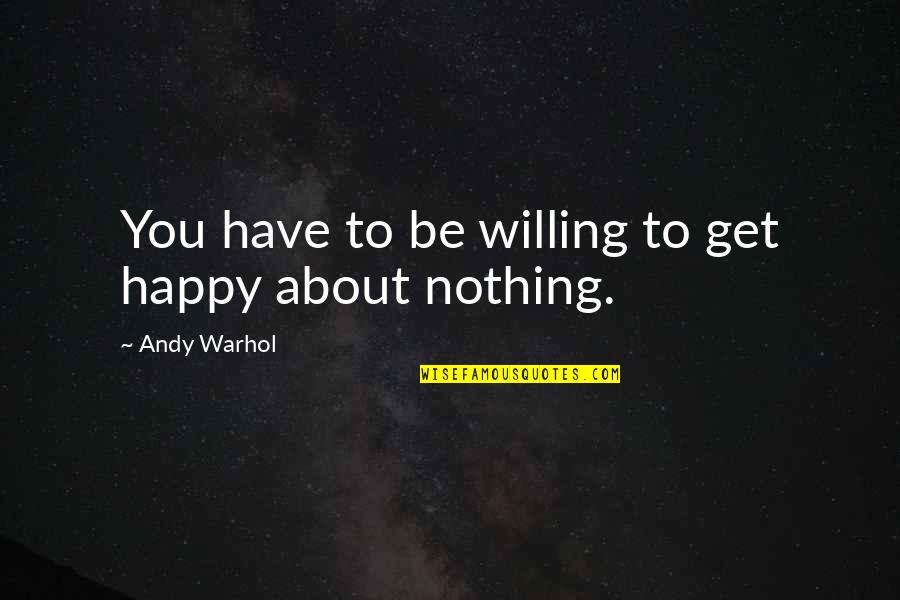 Urgings Synonyms Quotes By Andy Warhol: You have to be willing to get happy