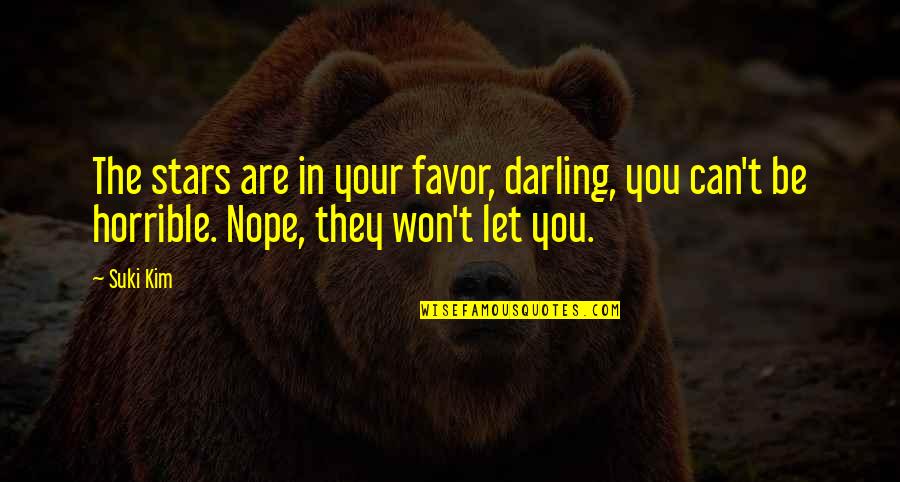 Urgith Quotes By Suki Kim: The stars are in your favor, darling, you