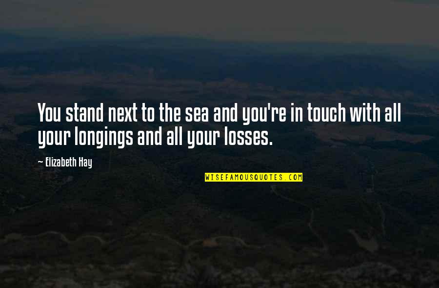 Urheilu Vaatteita Quotes By Elizabeth Hay: You stand next to the sea and you're Urheilu Vaatteita Quotes By Elizabeth Hay: You stand next to the sea and you're