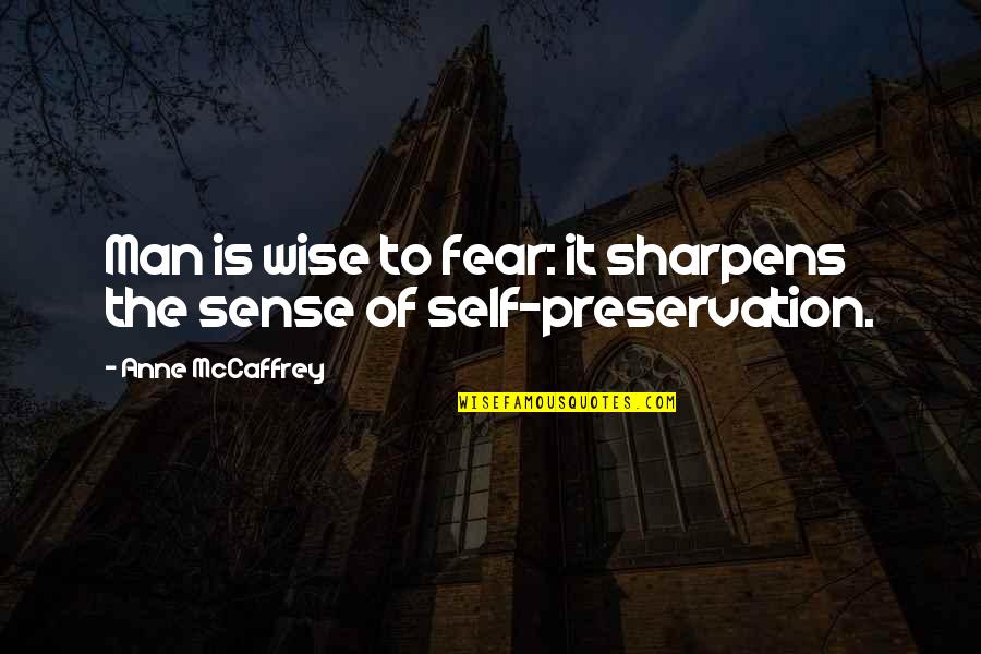Uri Avnery Quotes By Anne McCaffrey: Man is wise to fear: it sharpens the Uri Avnery Quotes By Anne McCaffrey: Man is wise to fear: it sharpens the