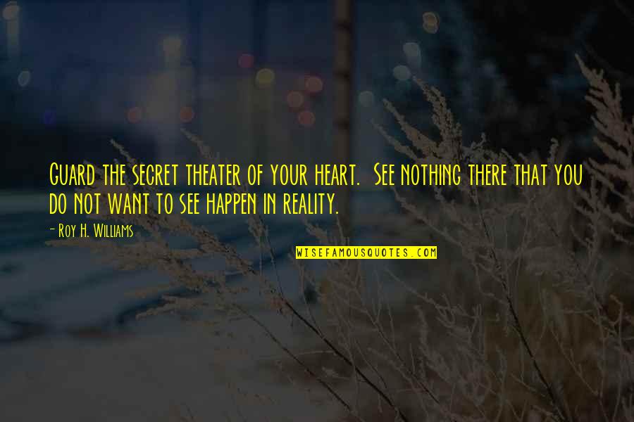 Uri Avnery Quotes By Roy H. Williams: Guard the secret theater of your heart. See