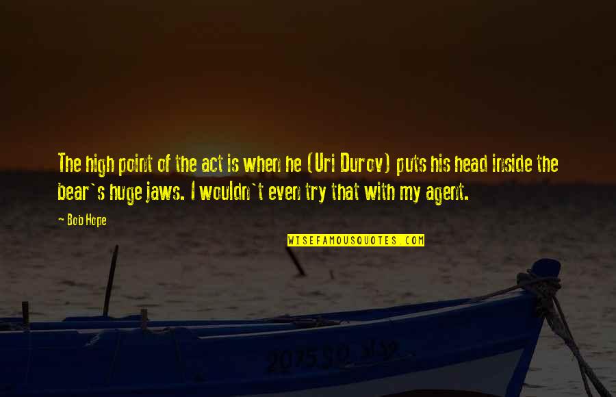 Uri Quotes By Bob Hope: The high point of the act is when Uri Quotes By Bob Hope: The high point of the act is when