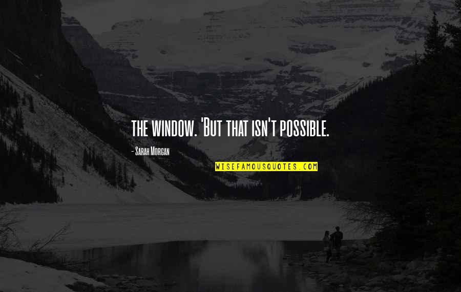Uri Reiss Quotes By Sarah Morgan: the window. 'But that isn't possible. Uri Reiss Quotes By Sarah Morgan: the window. 'But that isn't possible.