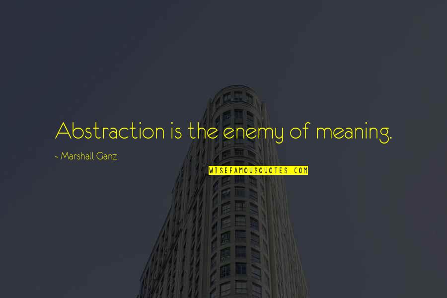 Uriah Divergent Quotes By Marshall Ganz: Abstraction is the enemy of meaning.