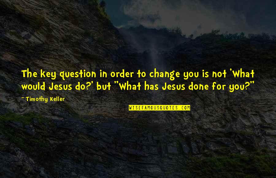 Uriah Quotes By Timothy Keller: The key question in order to change you Uriah Quotes By Timothy Keller: The key question in order to change you
