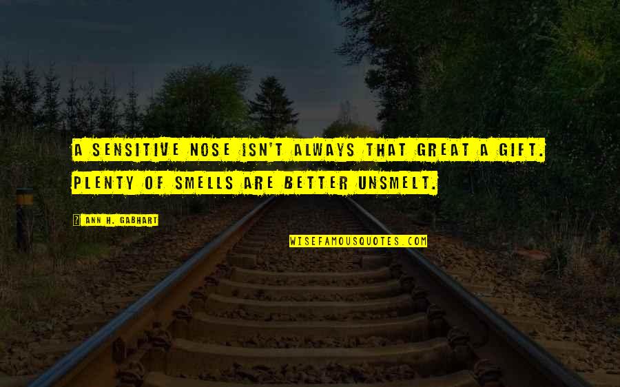 Uriah Stephens Quotes By Ann H. Gabhart: A sensitive nose isn't always that great a Uriah Stephens Quotes By Ann H. Gabhart: A sensitive nose isn't always that great a