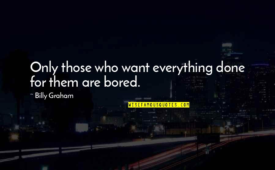 Uriah Stephens Quotes By Billy Graham: Only those who want everything done for them Uriah Stephens Quotes By Billy Graham: Only those who want everything done for them