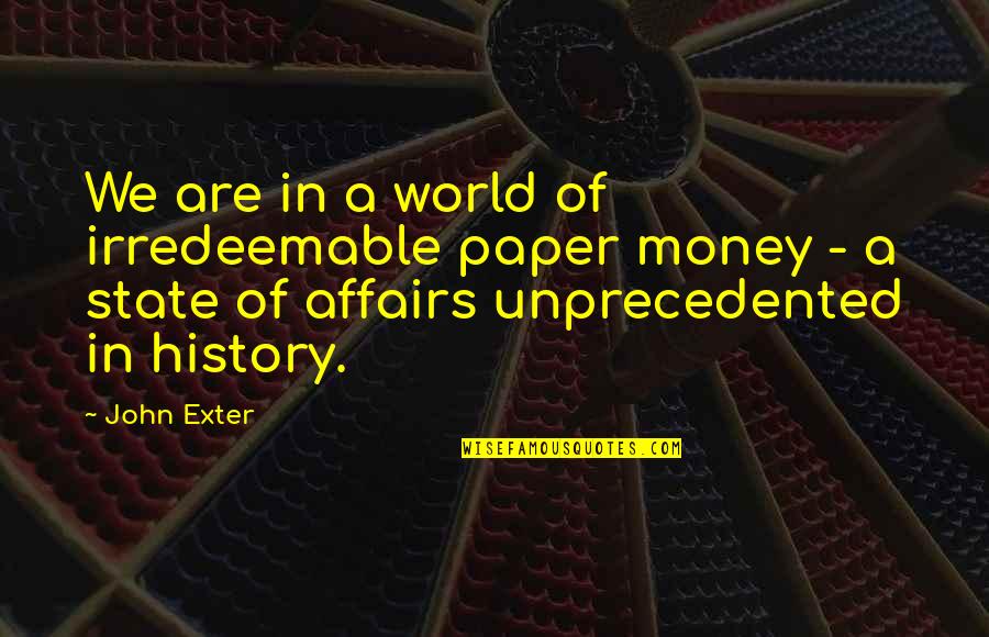 Uriah Stephens Quotes By John Exter: We are in a world of irredeemable paper Uriah Stephens Quotes By John Exter: We are in a world of irredeemable paper