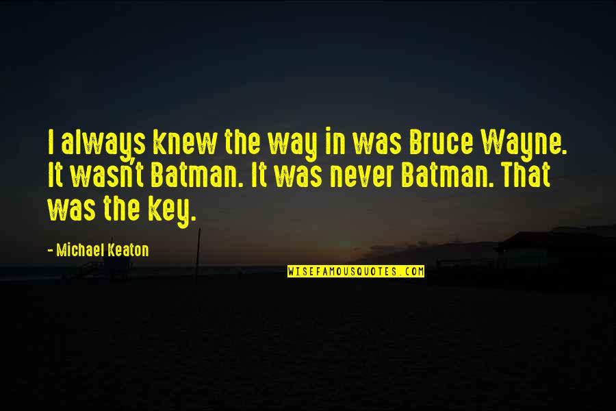 Uriah Stephens Quotes By Michael Keaton: I always knew the way in was Bruce