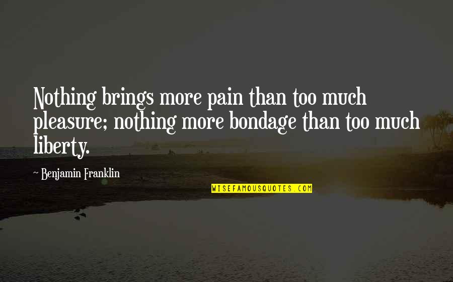 Uriah's Quotes By Benjamin Franklin: Nothing brings more pain than too much pleasure;