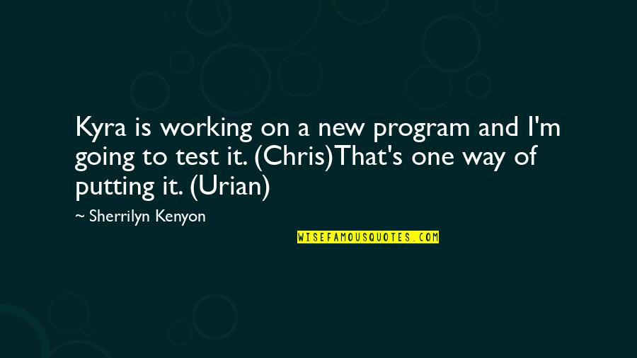 Urian Quotes By Sherrilyn Kenyon: Kyra is working on a new program and Urian Quotes By Sherrilyn Kenyon: Kyra is working on a new program and