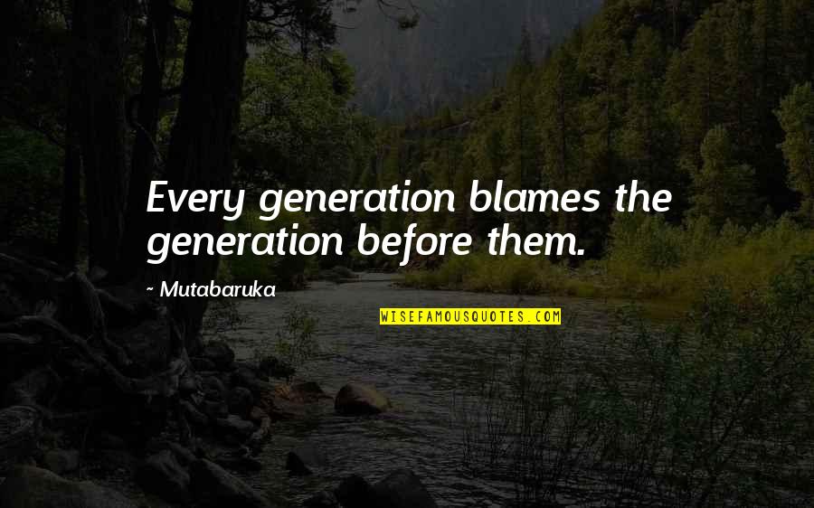 Uriangato Quotes By Mutabaruka: Every generation blames the generation before them. Uriangato Quotes By Mutabaruka: Every generation blames the generation before them.