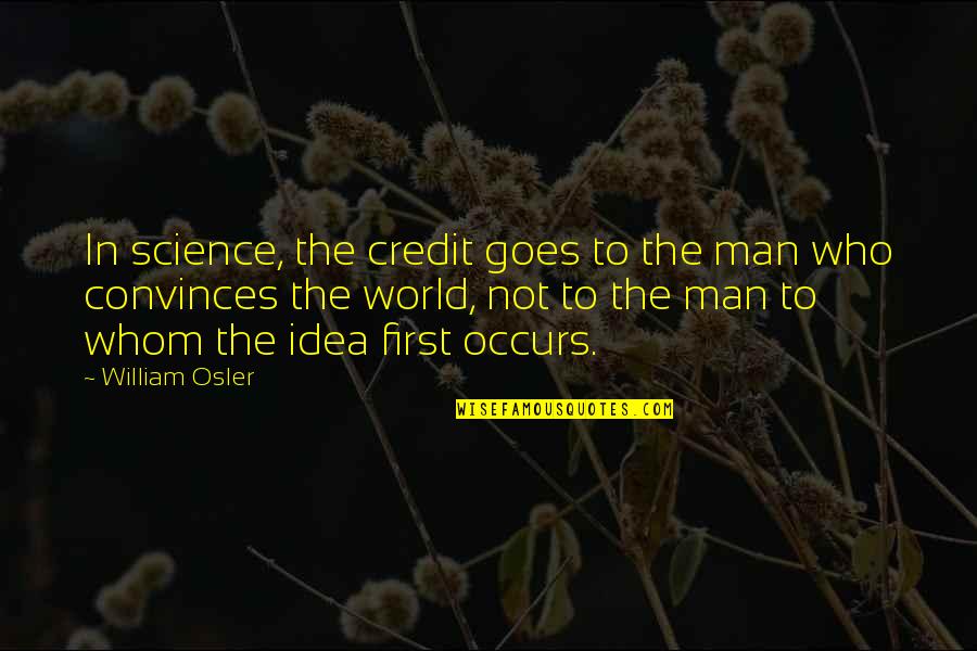 Uriangato Quotes By William Osler: In science, the credit goes to the man Uriangato Quotes By William Osler: In science, the credit goes to the man