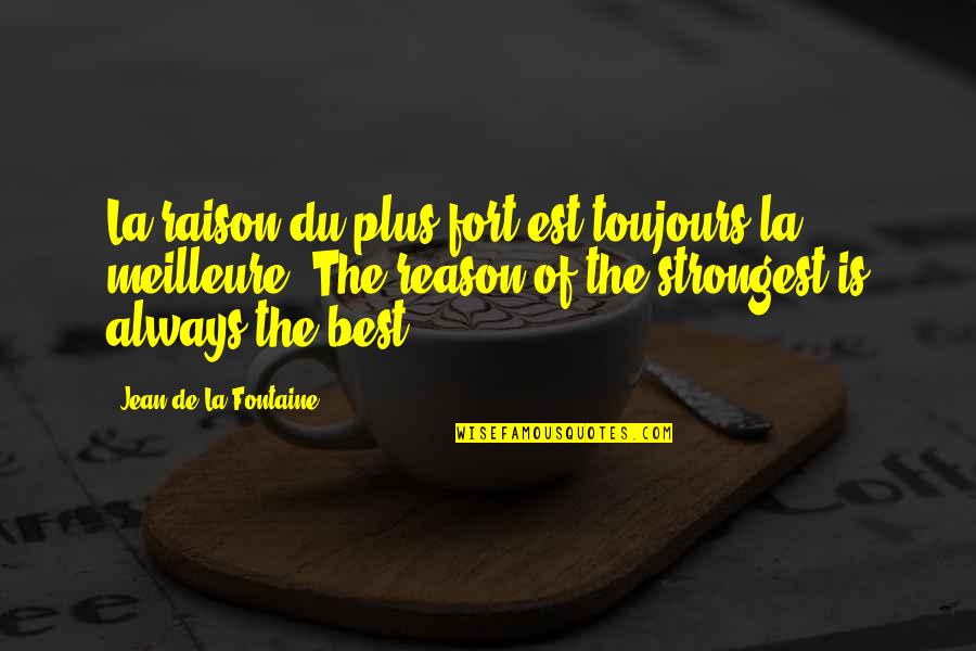 Uriarte And Carr Quotes By Jean De La Fontaine: La raison du plus fort est toujours la Uriarte And Carr Quotes By Jean De La Fontaine: La raison du plus fort est toujours la