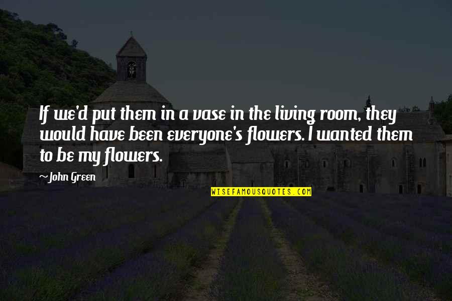 Uriarte And Carr Quotes By John Green: If we'd put them in a vase in Uriarte And Carr Quotes By John Green: If we'd put them in a vase in
