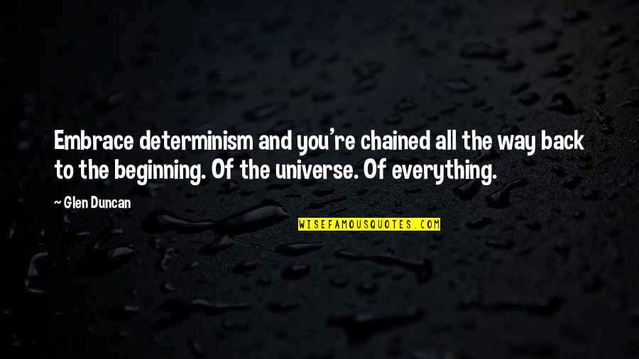 Urias Quotes By Glen Duncan: Embrace determinism and you're chained all the way Urias Quotes By Glen Duncan: Embrace determinism and you're chained all the way