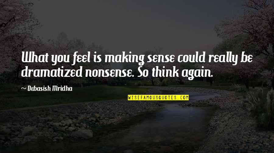 Uribarri J Quotes By Debasish Mridha: What you feel is making sense could really Uribarri J Quotes By Debasish Mridha: What you feel is making sense could really