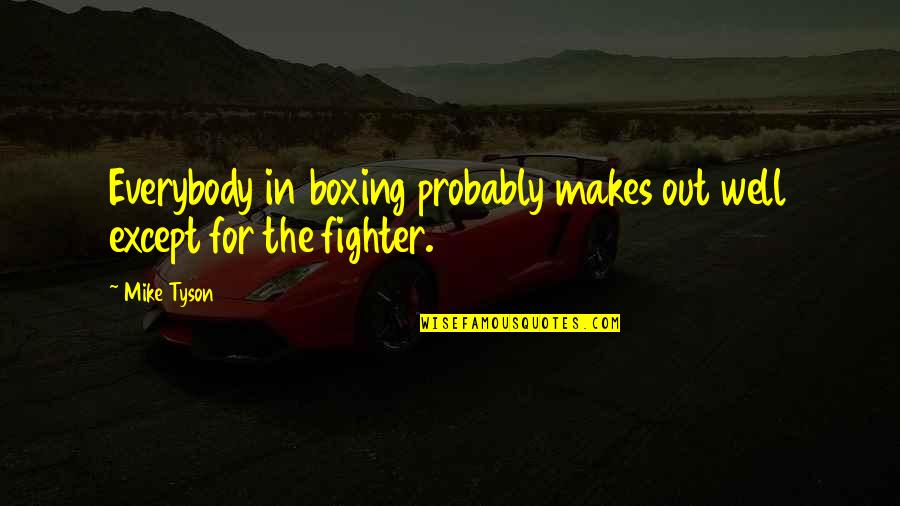 Uribarri J Quotes By Mike Tyson: Everybody in boxing probably makes out well except