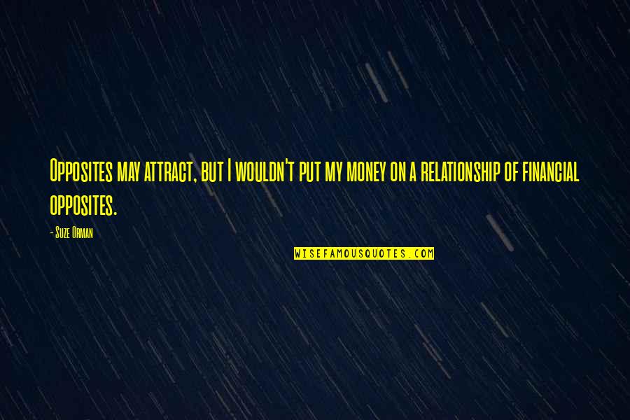 Uribarri J Quotes By Suze Orman: Opposites may attract, but I wouldn't put my Uribarri J Quotes By Suze Orman: Opposites may attract, but I wouldn't put my