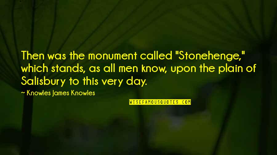 Uric Acid Quotes By Knowles James Knowles: Then was the monument called "Stonehenge," which stands,