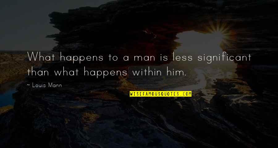 Uric Quotes By Louis Mann: What happens to a man is less significant