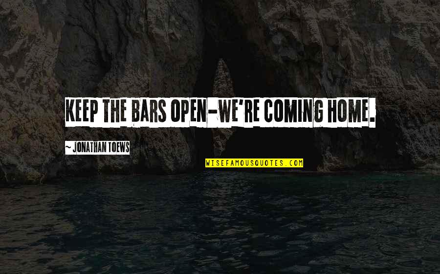 Urical Quotes By Jonathan Toews: Keep the bars open-we're coming home. Urical Quotes By Jonathan Toews: Keep the bars open-we're coming home.