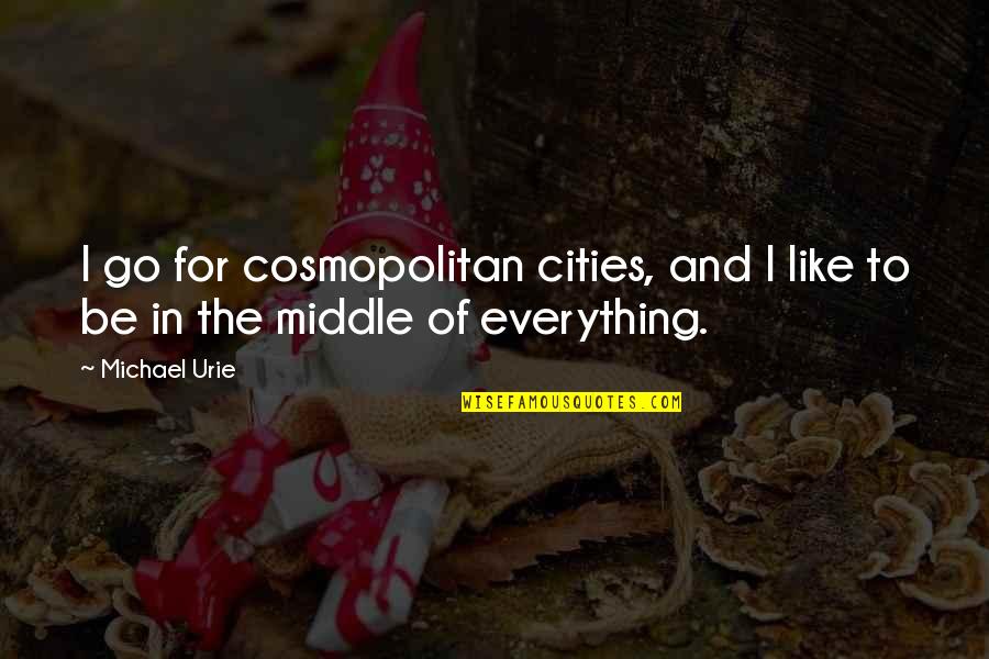 Urie Quotes By Michael Urie: I go for cosmopolitan cities, and I like