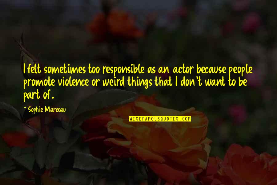 Uriel Pharmacy Quotes By Sophie Marceau: I felt sometimes too responsible as an actor