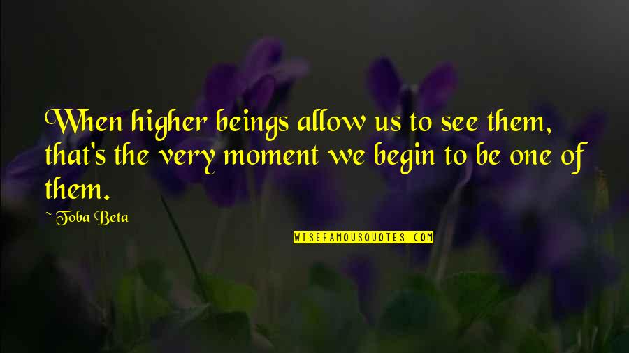 Uriel Ramirez Quotes By Toba Beta: When higher beings allow us to see them, Uriel Ramirez Quotes By Toba Beta: When higher beings allow us to see them,
