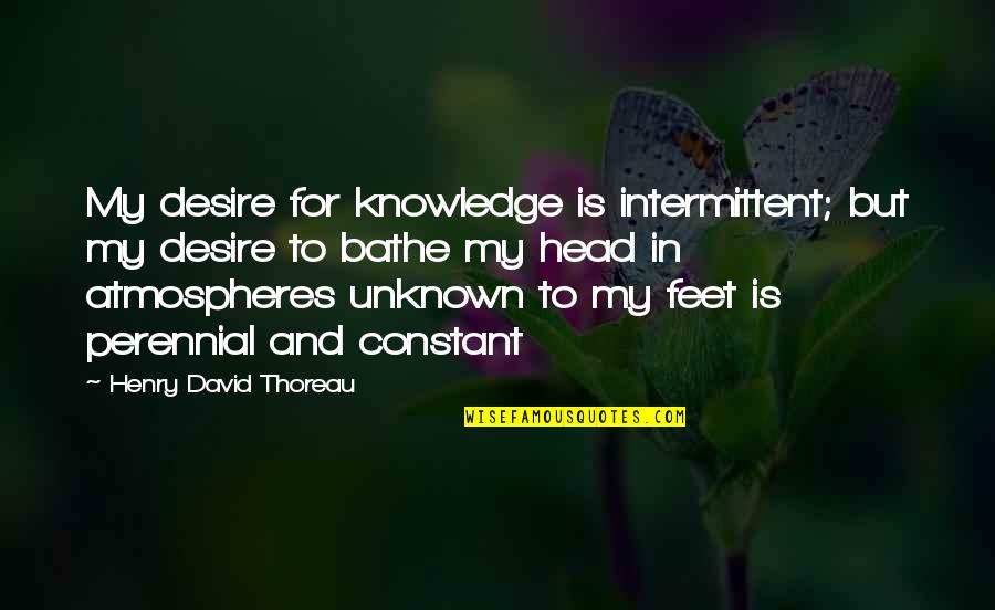 Uriel Ventris Quotes By Henry David Thoreau: My desire for knowledge is intermittent; but my