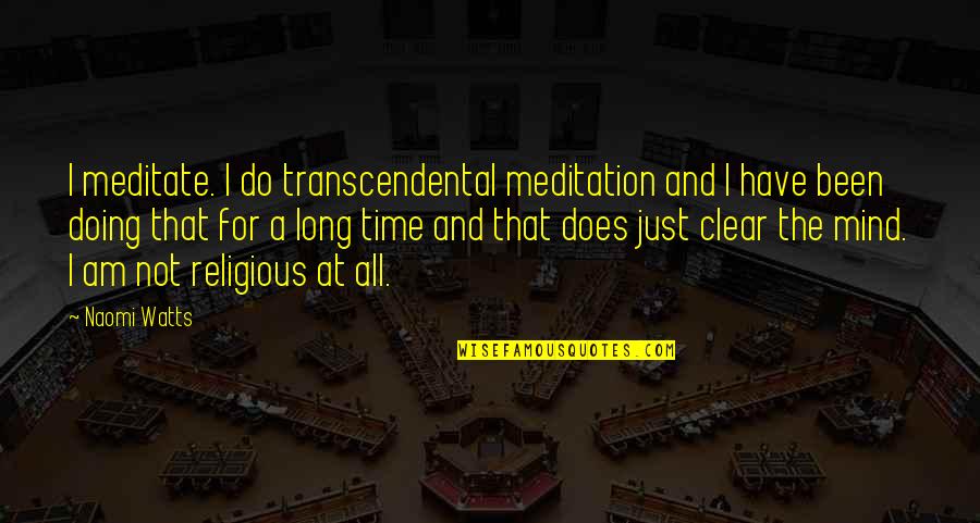 Uriel Ventris Quotes By Naomi Watts: I meditate. I do transcendental meditation and I