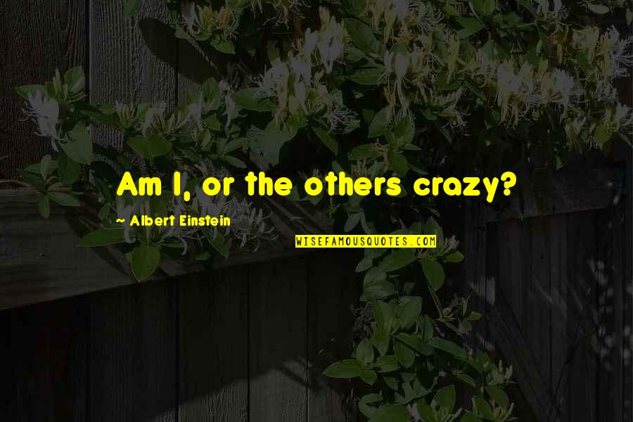 Urielsolar Quotes By Albert Einstein: Am I, or the others crazy? Urielsolar Quotes By Albert Einstein: Am I, or the others crazy?