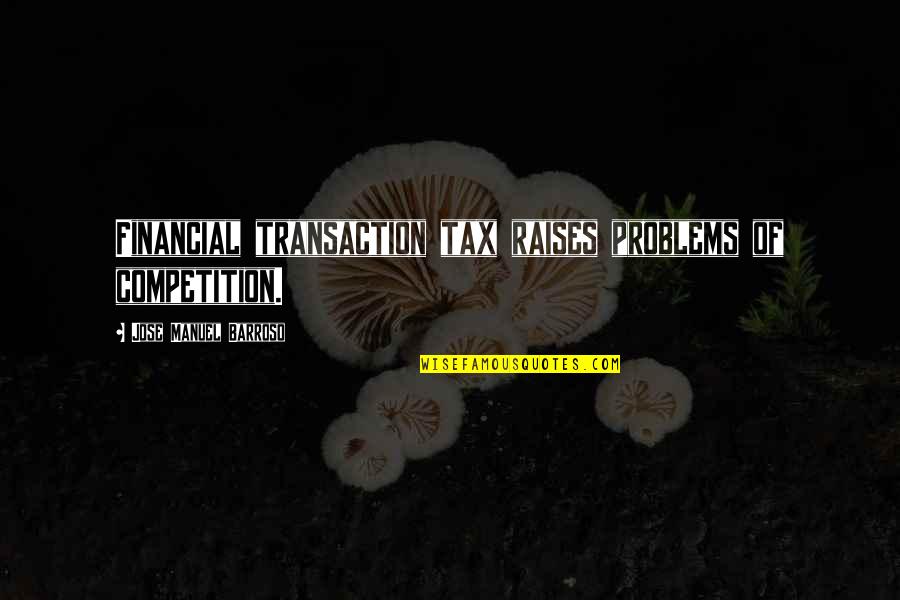 Urien's Quotes By Jose Manuel Barroso: Financial transaction tax raises problems of competition. Urien's Quotes By Jose Manuel Barroso: Financial transaction tax raises problems of competition.