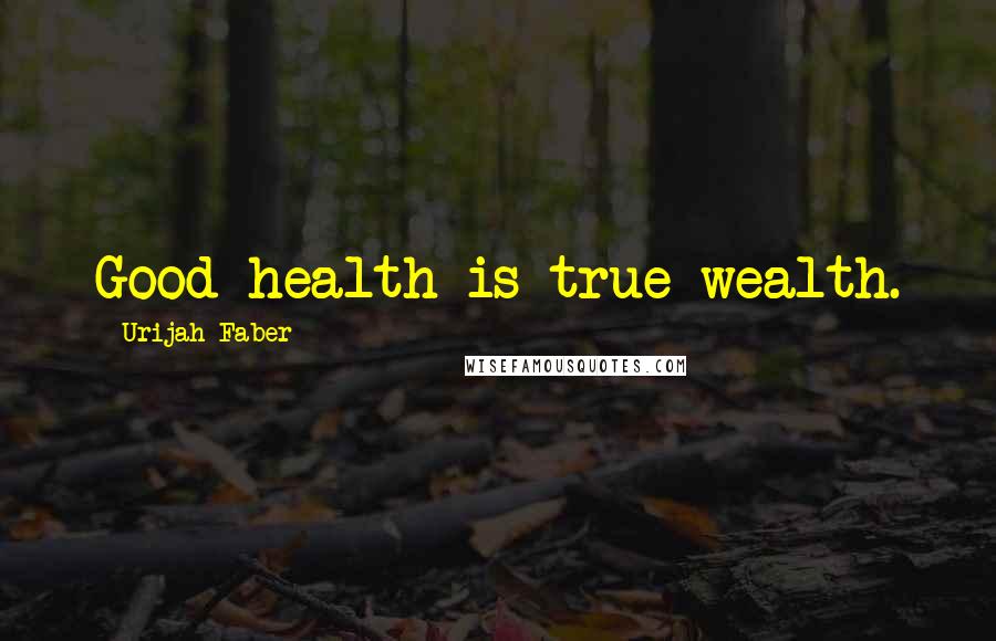 Urijah Faber quotes: Good health is true wealth.