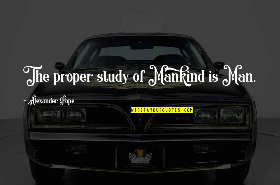 Urijah Faber Quotes By Alexander Pope: The proper study of Mankind is Man.