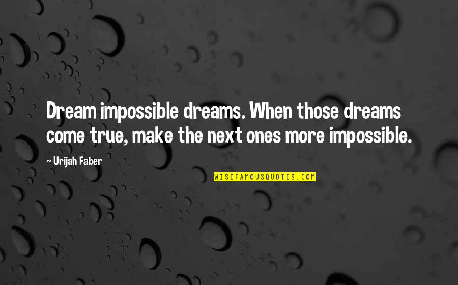 Urijah Faber Quotes By Urijah Faber: Dream impossible dreams. When those dreams come true,