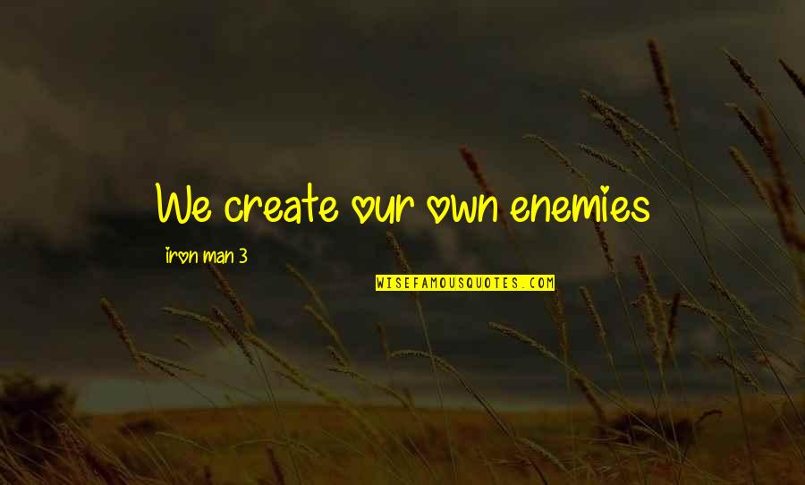 Urime Ditlindja Quotes By Iron Man 3: We create our own enemies