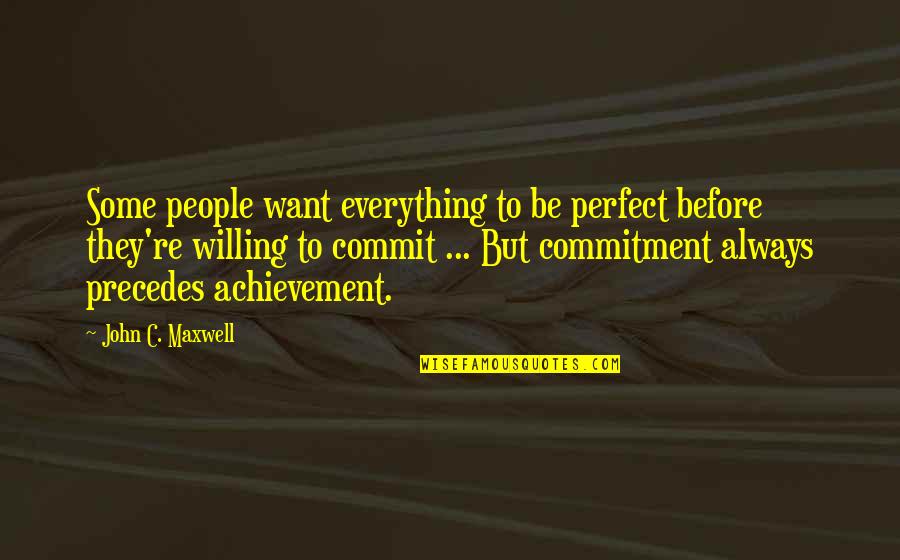 Urinas Quotes By John C. Maxwell: Some people want everything to be perfect before